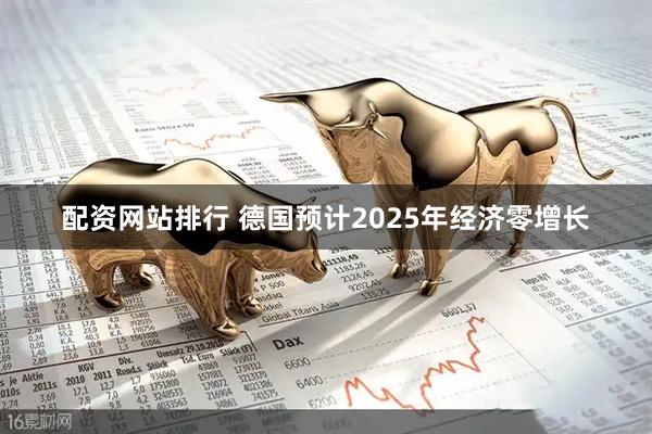 配资网站排行 德国预计2025年经济零增长